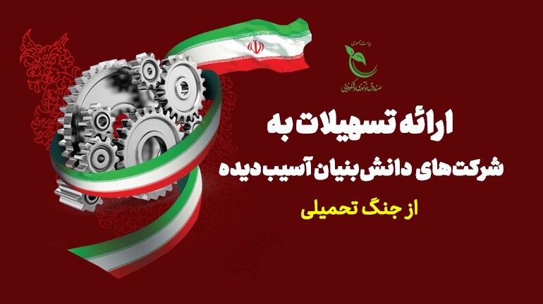 حمایت ویژه از شرکت‌های دانش‌بنیان آسیب‌دیده در جنگ